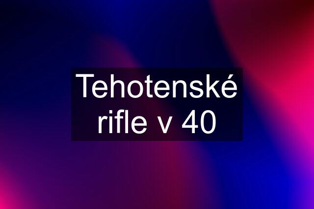 Tehotenské rifle v 40