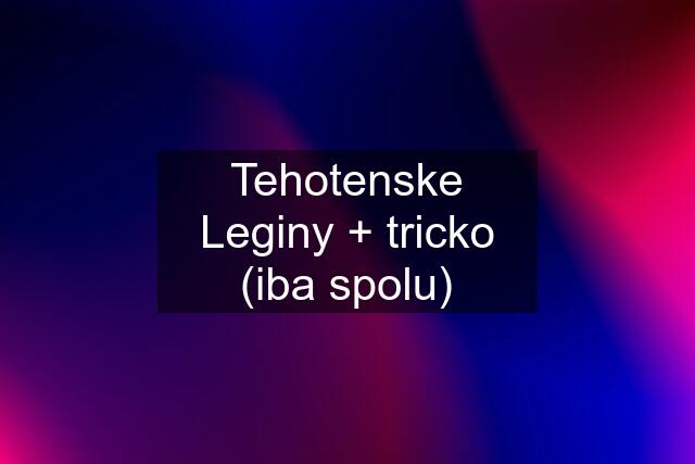 Tehotenske Leginy + tricko (iba spolu)