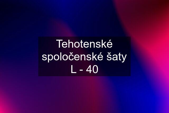 Tehotenské spoločenské šaty L - 40