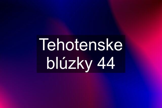 Tehotenske blúzky 44