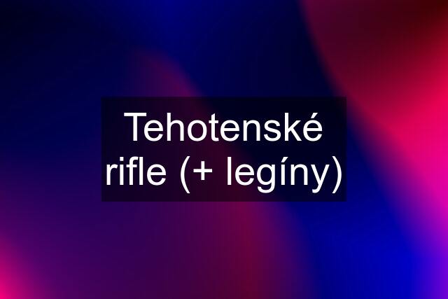 Tehotenské rifle (+ legíny)