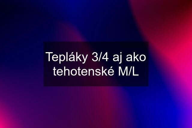 Tepláky 3/4 aj ako tehotenské M/L