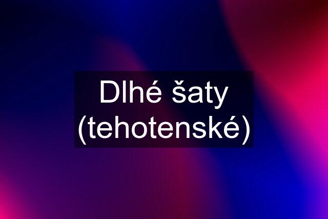 Dlhé šaty (tehotenské)