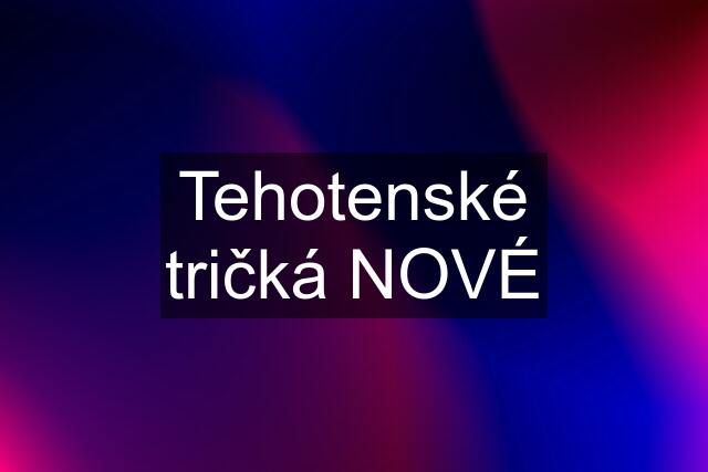 Tehotenské tričká NOVÉ