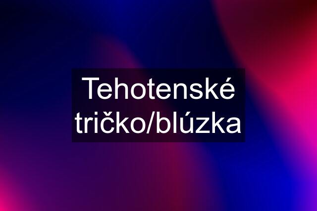 Tehotenské tričko/blúzka