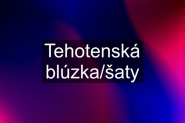 Tehotenská blúzka/šaty