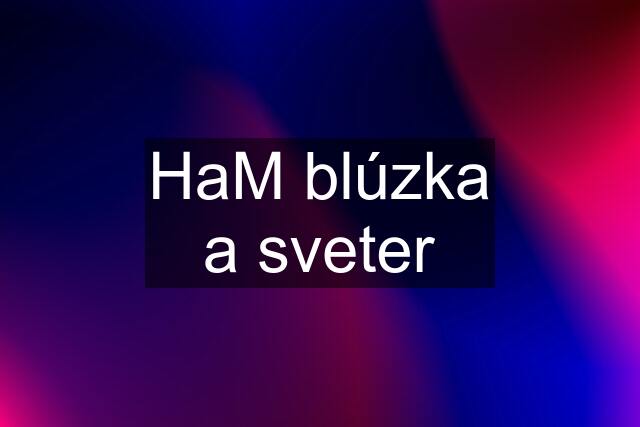 HaM blúzka a sveter