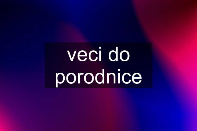 veci do porodnice