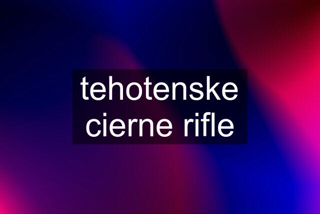 tehotenske cierne rifle