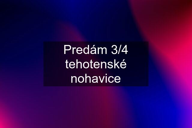 Predám 3/4 tehotenské nohavice