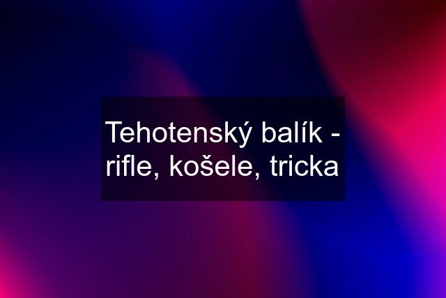 Tehotenský balík - rifle, košele, tricka