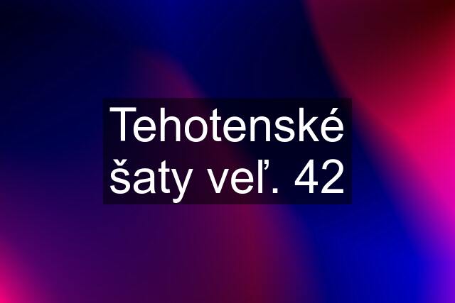 Tehotenské šaty veľ. 42