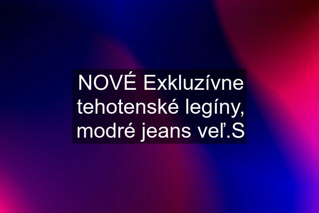 NOVÉ Exkluzívne tehotenské legíny, modré jeans veľ.S