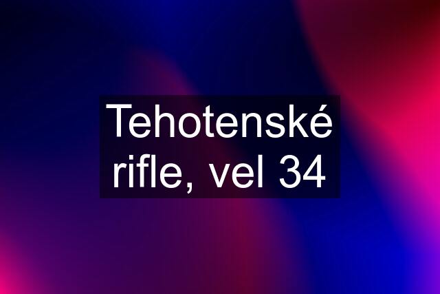 Tehotenské rifle, vel 34