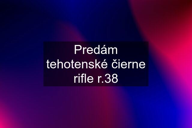 Predám tehotenské čierne rifle r.38