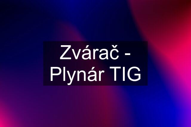 Zvárač - Plynár TIG