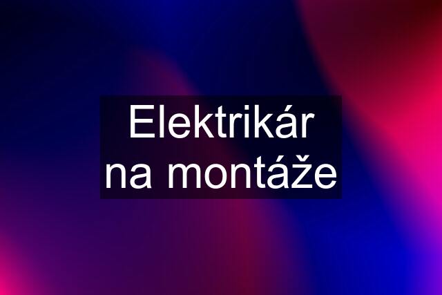 Elektrikár na montáže