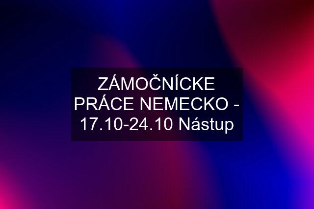 ZÁMOČNÍCKE PRÁCE NEMECKO - 17.10-24.10 Nástup