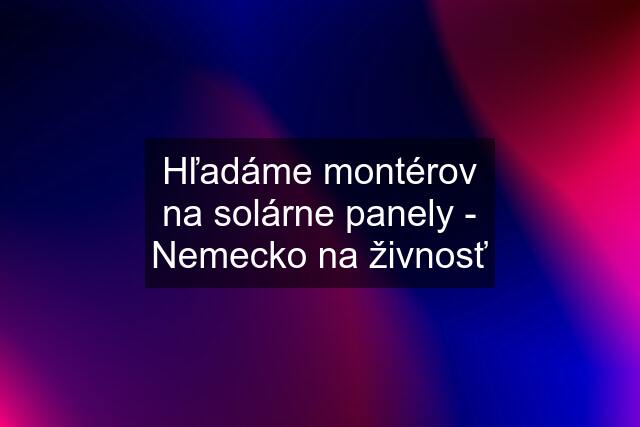 Hľadáme montérov na solárne panely - Nemecko na živnosť