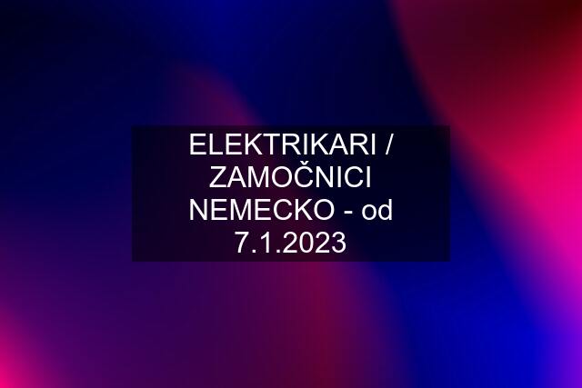 ELEKTRIKARI / ZAMOČNICI NEMECKO - od 7.1.2023