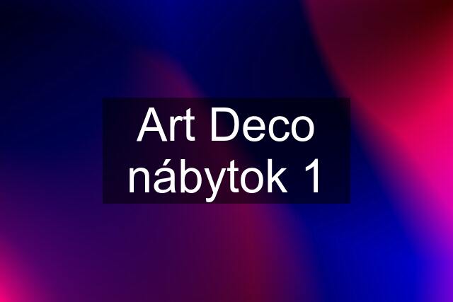 Art Deco nábytok 1