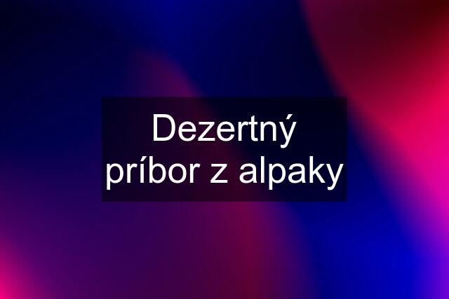 Dezertný príbor z alpaky