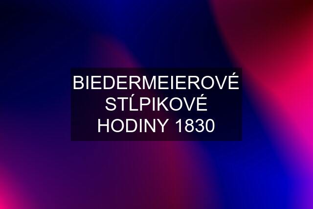 BIEDERMEIEROVÉ STĹPIKOVÉ HODINY 1830