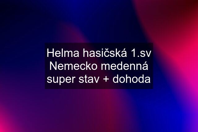 Helma hasičská 1.sv Nemecko medenná super stav + dohoda