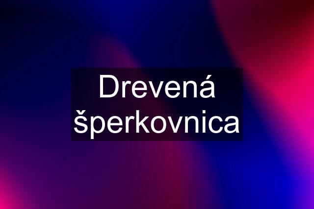 Drevená šperkovnica