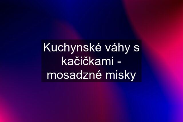 Kuchynské váhy s kačičkami - mosadzné misky