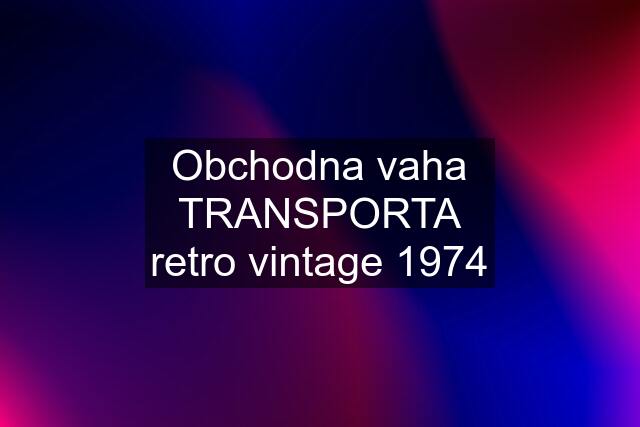 Obchodna vaha TRANSPORTA retro vintage 1974