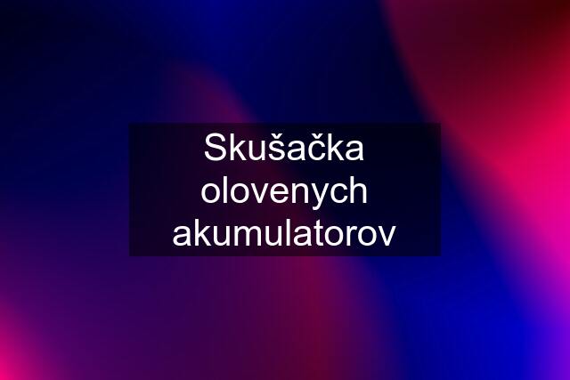 Skušačka olovenych akumulatorov