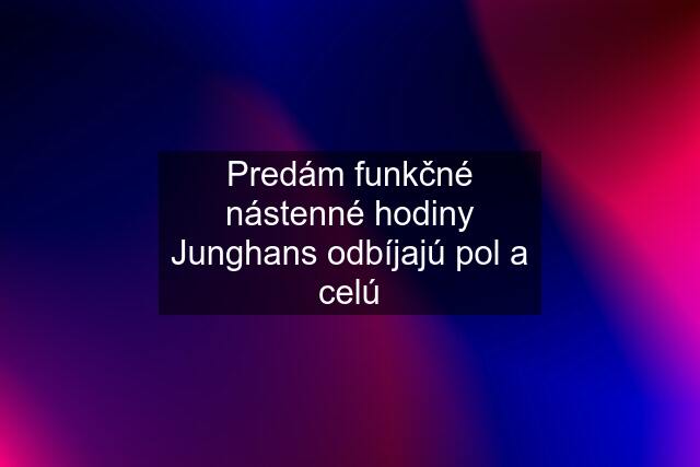 Predám funkčné nástenné hodiny Junghans odbíjajú pol a celú