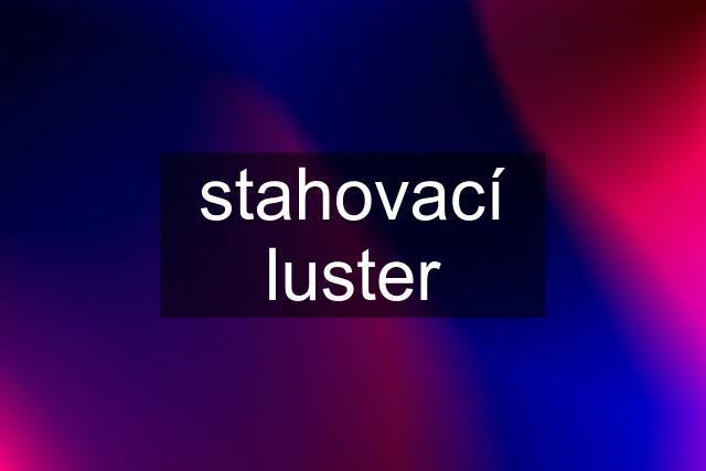 stahovací luster