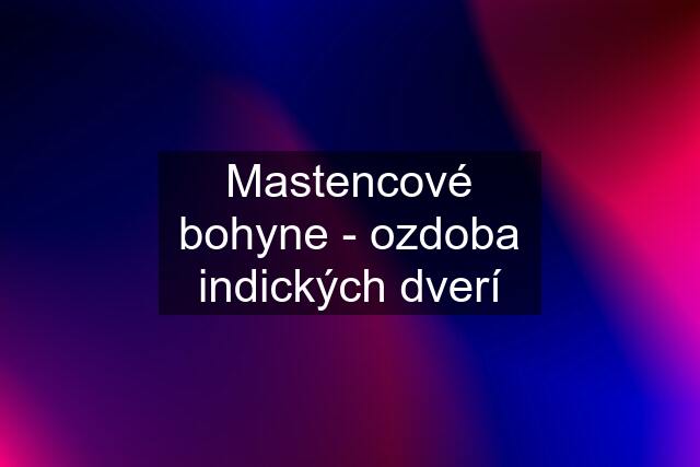 Mastencové bohyne - ozdoba indických dverí