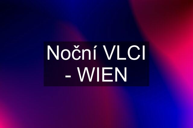 Noční VLCI - WIEN