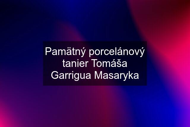 Pamätný porcelánový tanier Tomáša Garrigua Masaryka