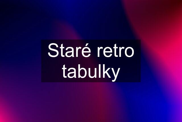 Staré retro tabulky