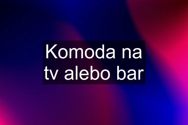 Komoda na tv alebo bar