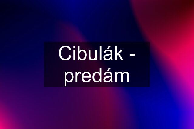 Cibulák - predám