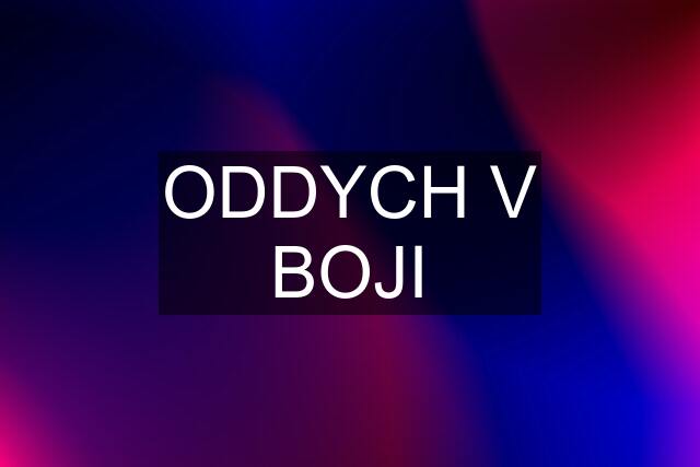 ODDYCH V BOJI