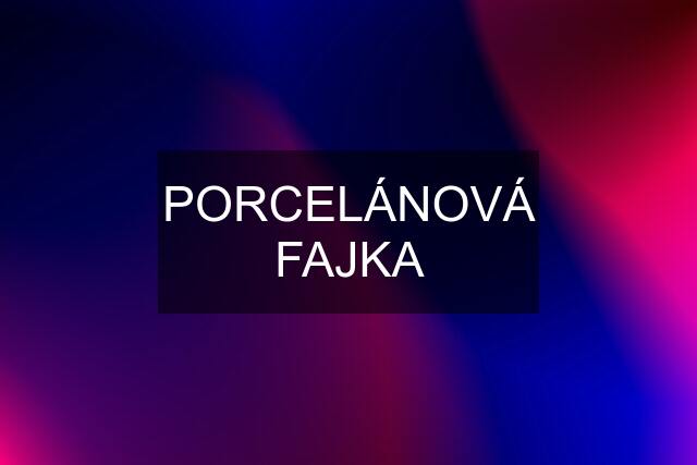 PORCELÁNOVÁ FAJKA