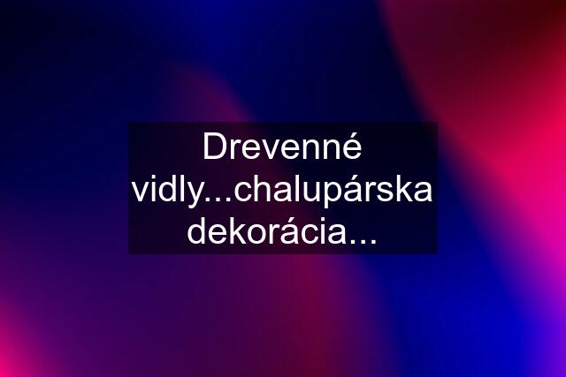 Drevenné vidly...chalupárska dekorácia...