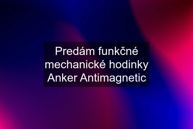 Predám funkčné mechanické hodinky Anker Antimagnetic