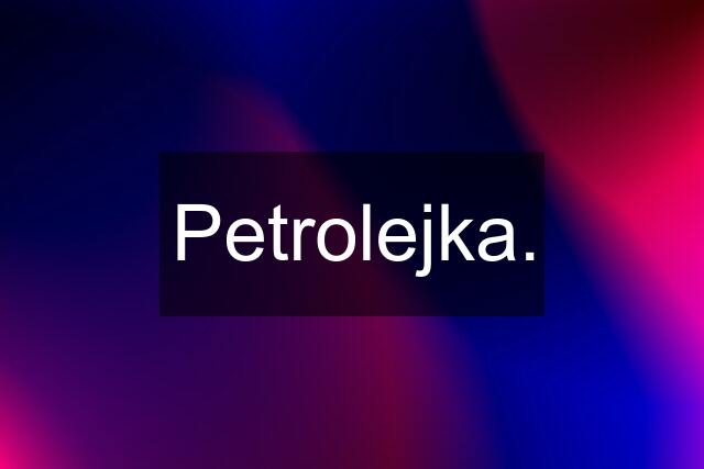 Petrolejka.