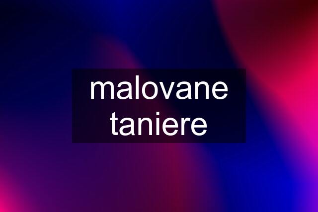 malovane taniere