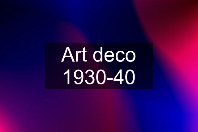 Art deco 1930-40