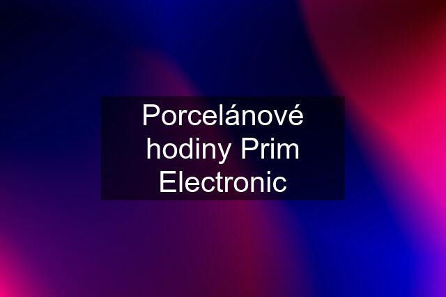 Porcelánové hodiny Prim Electronic