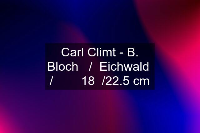 Carl Climt - B. Bloch   /  Eichwald  /        18  /22.5 cm