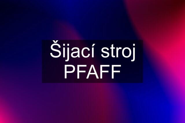 Šijací stroj PFAFF